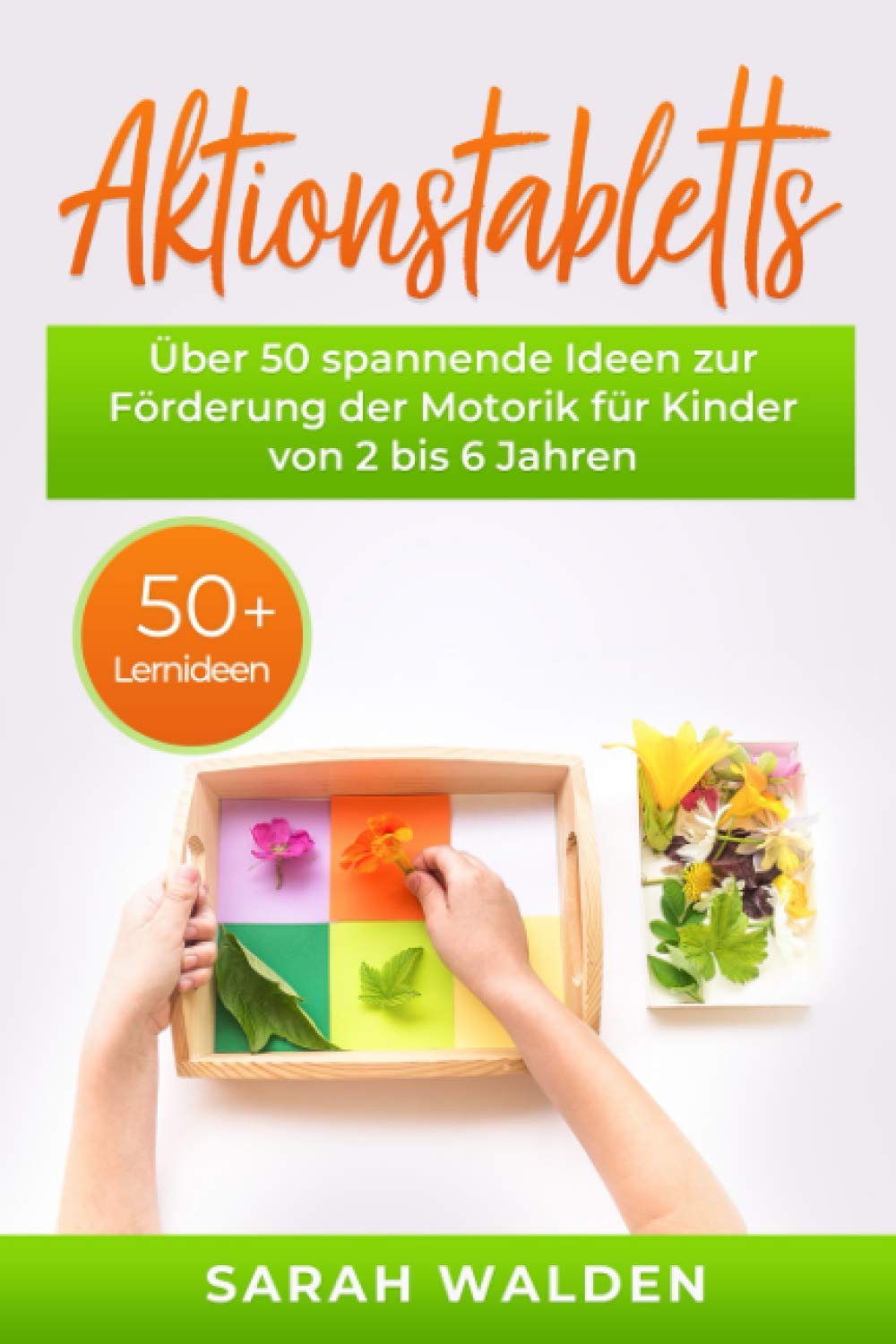Aktionstabletts: Über 50 spannende Ideen zur Förderung der Motorik für Kinder von 2 bis 6 Jahren. Leicht umsetzbare Tabletts für das Lernen in Krippe, Kindergarten und Vorschule. 50 Lernideen Hobbies & Crafts
