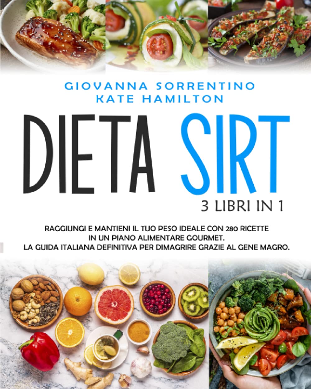 Dieta Sirt: 3 Libri in 1: Raggiungi e Mantieni il Tuo Peso Ideale con 280 Ricette in un Piano Alimentare Gourmet. La Guida Italiana Definitiva per Dimagrire Grazie al Gene Magro. Health, Nutrition & Fitness