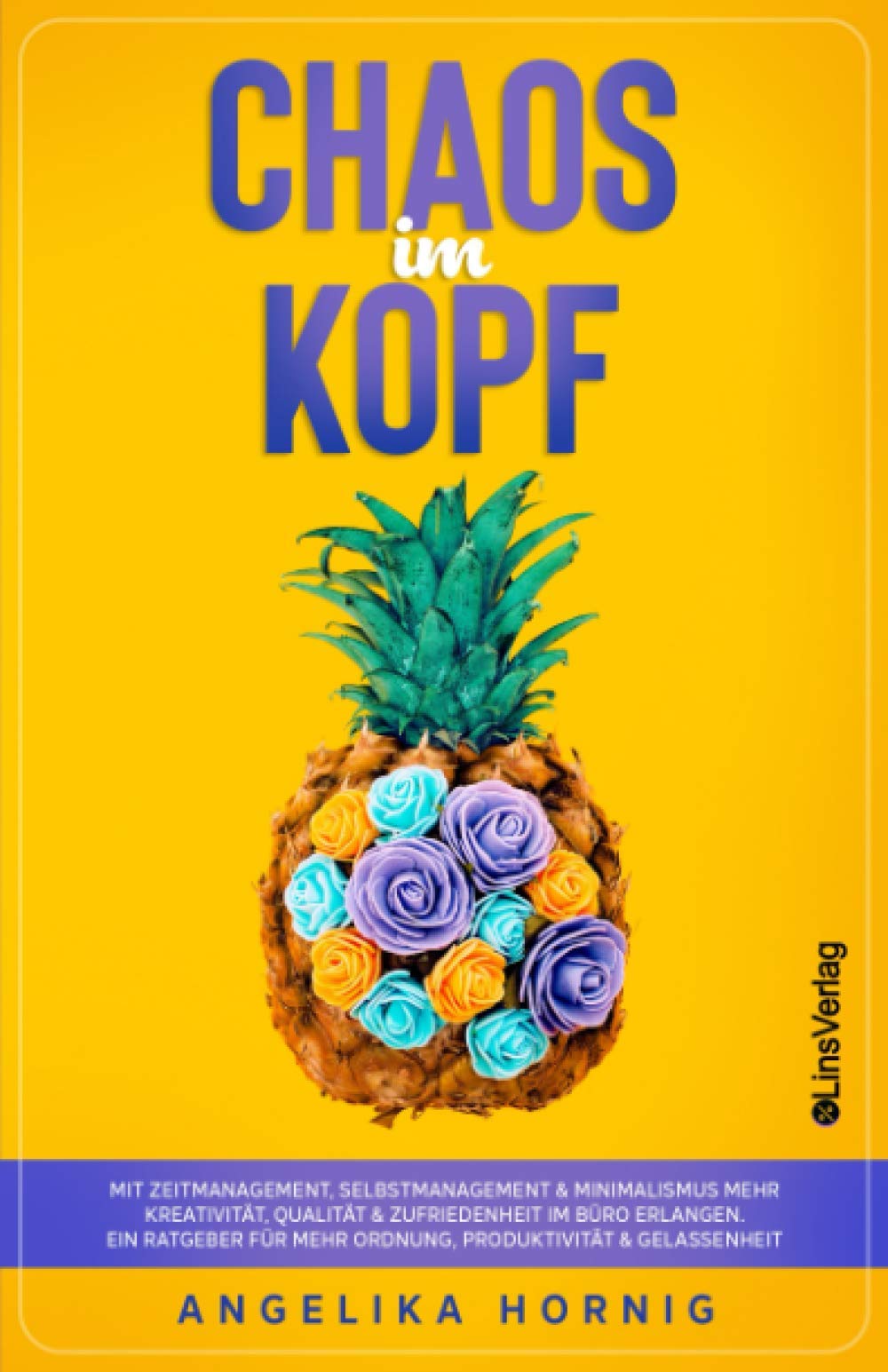 Chaos im Kopf: Mit Zeitmanagement, Selbstmanagement & Minimalismus mehr Kreativität, Qualität & Zufriedenheit im Büro erlangen - Ein Ratgeber für mehr ... & Gelassenheit (Ananas des Lebens, Band 1) Drama