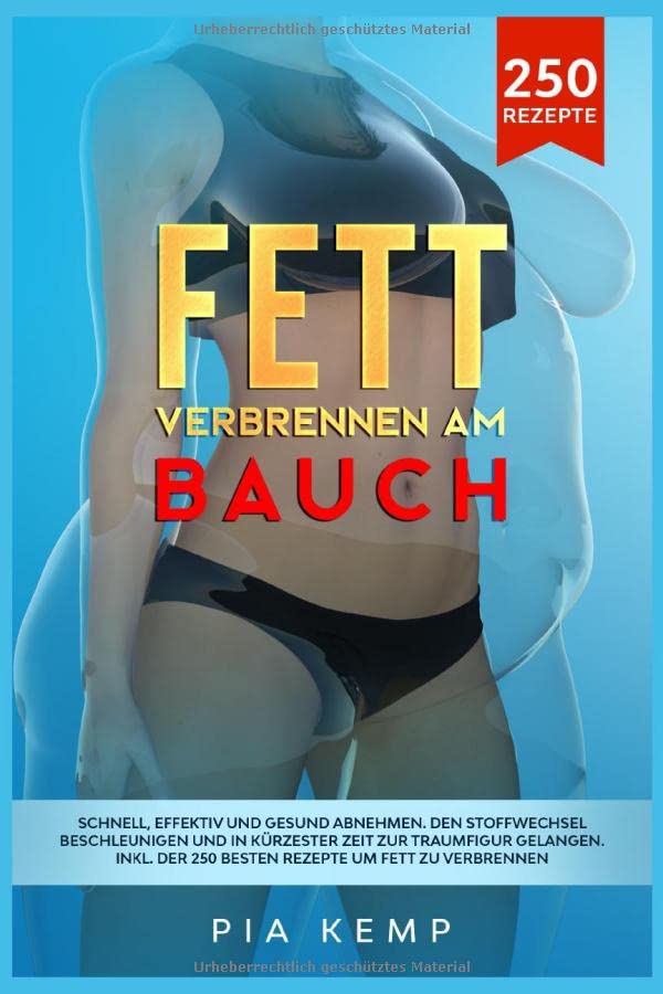Fett verbrennen am Bauch: Schnell, effektiv und gesund abnehmen. Den Stoffwechsel beschleunigen und in kürzester Zeit zur Traumfigur gelangen. Inkl. der 250 besten Rezepte um Fett zu verbrennen. Health, Nutrition & Fitness