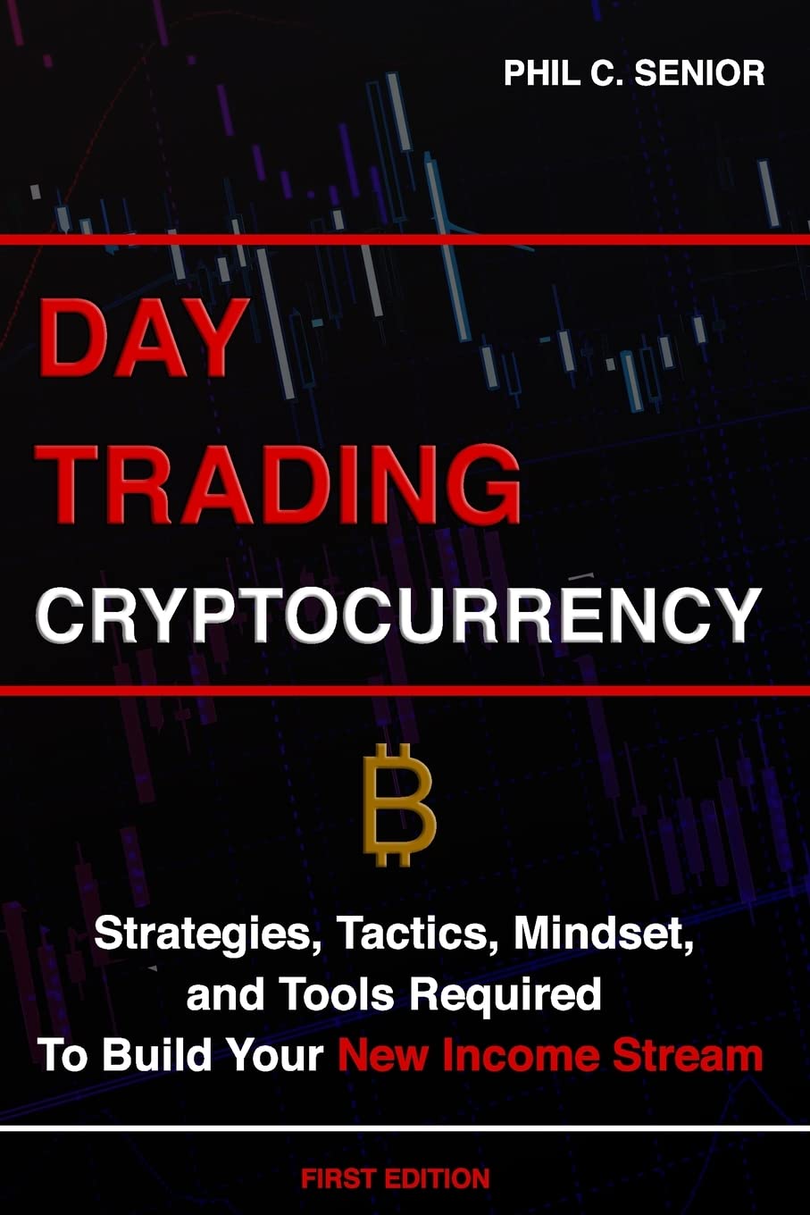 Day Trading Cryptocurrency: Strategies, Tactics, Mindset, and Tools Required To Build Your New Income Stream Business, Finance & Career