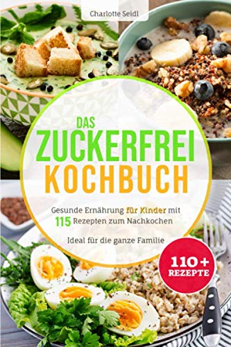 Das Zuckerfrei Kochbuch: Gesunde Ernährung für Kinder mit 115 Rezepten zum Nachkochen - Ideal für die ganze Familie (Gesund kochen für Kinder, Band 1) Health, Nutrition & Fitness