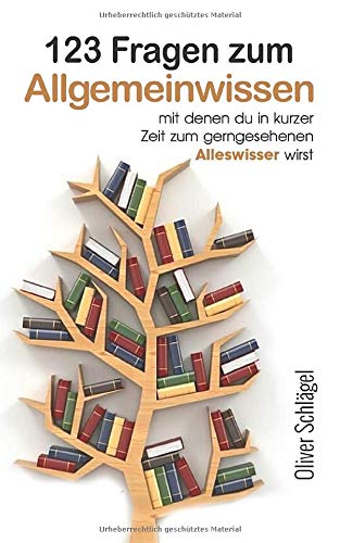 123 Fragen zum Allgemeinwissen, damit du in kurzer Zeit zum gern gesehenen Alleswisser wirst! book