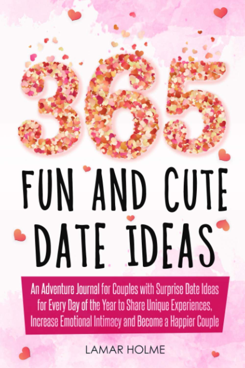 365 Fun and Cute Date Ideas: An Adventure Journal for Couples with Surprise Date Ideas for Every Day of the Year to Share Unique Experiences, Increase Emotional Intimacy and Become a Happier Couple Parents & Children