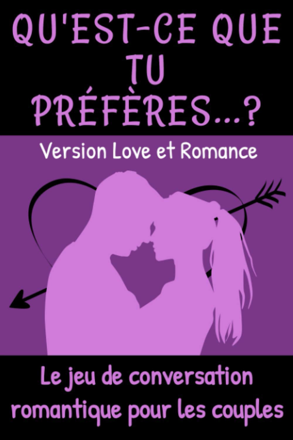 Qu'est-ce que tu préfères ? Version Love et Romance: Le jeu de conversation romantique pour les couples | Cadeau original Homme ou Femme, pour la ... entre amoureux et à offrir à son ou sa chérie book