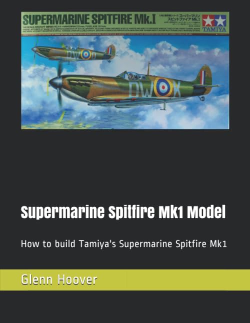 Supermarine Spitfire Mk1 Model: How to build Tamiya's Supermarine Spitfire Mk1 (A Glenn Hoover Model Build Instruction Series - Grayscale Interior) Reference Books