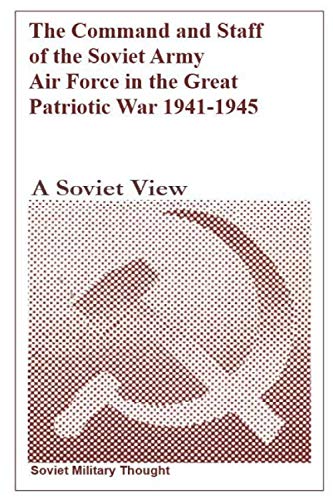 The Command and Staff of the Soviet Army Air Force in the Great Patriotic War 1941-1945: A Soviet View book