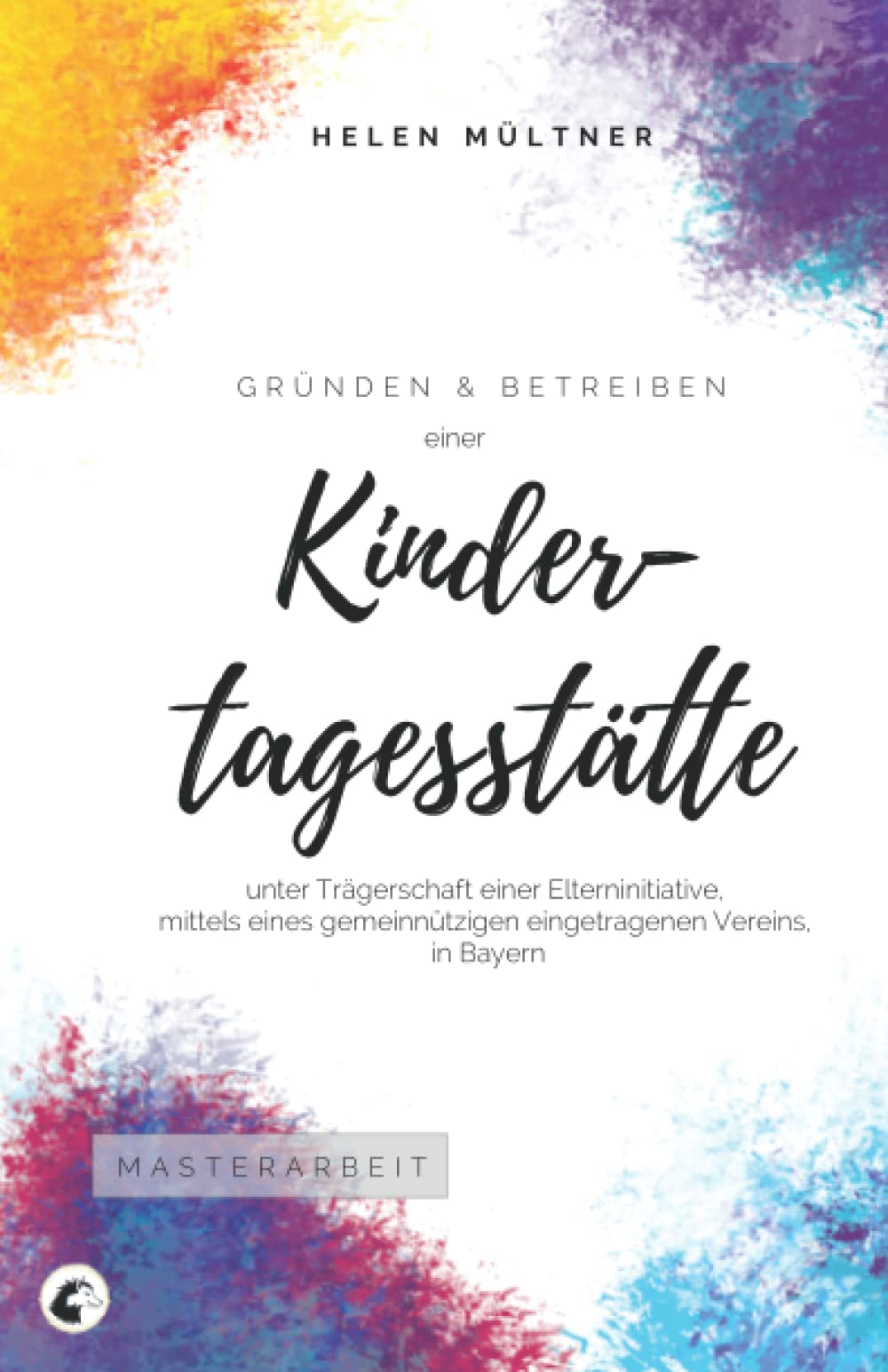 Gründen und Betreiben einer Kindertagesstätte: unter Trägerschaft einer Elterninitiative, mittels eines gemeinnützigen eingetragenen Vereins, in Bayern Business, Finance & Career