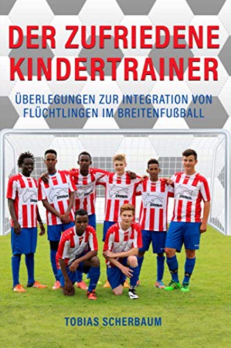 Der zufriedene Kindertrainer: Überlegungen zur Integration von Flüchtlingen im Breitenfußball Leisure & Fun