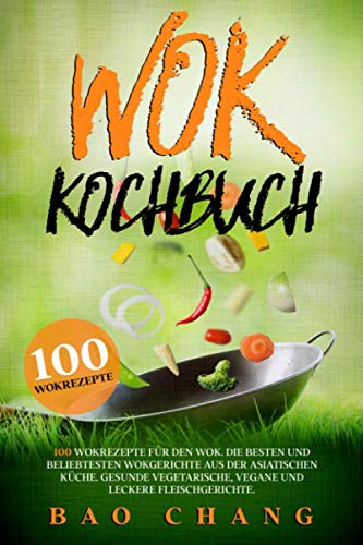 Wok: 100 Wokrezepte für den Wok. Die besten und beliebtesten Wokgerichte aus der asiatischen Küche. Gesunde vegetarische, vegane und leckere Fleischgerichte. (Wok Kochbücher, Band 1) Leisure, Home & Garden