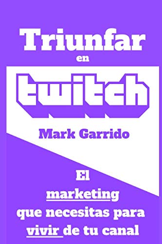 Triunfar en Twitch: El marketing que necesitas para vivir de tu canal book