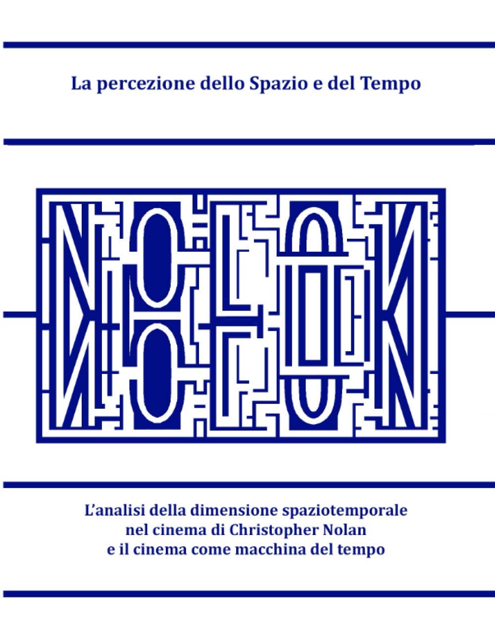 La percezione dello Spazio e del Tempo: L’analisi della dimensione spaziotemporale nel cinema di Christopher Nolan e il cinema come macchina del tempo book