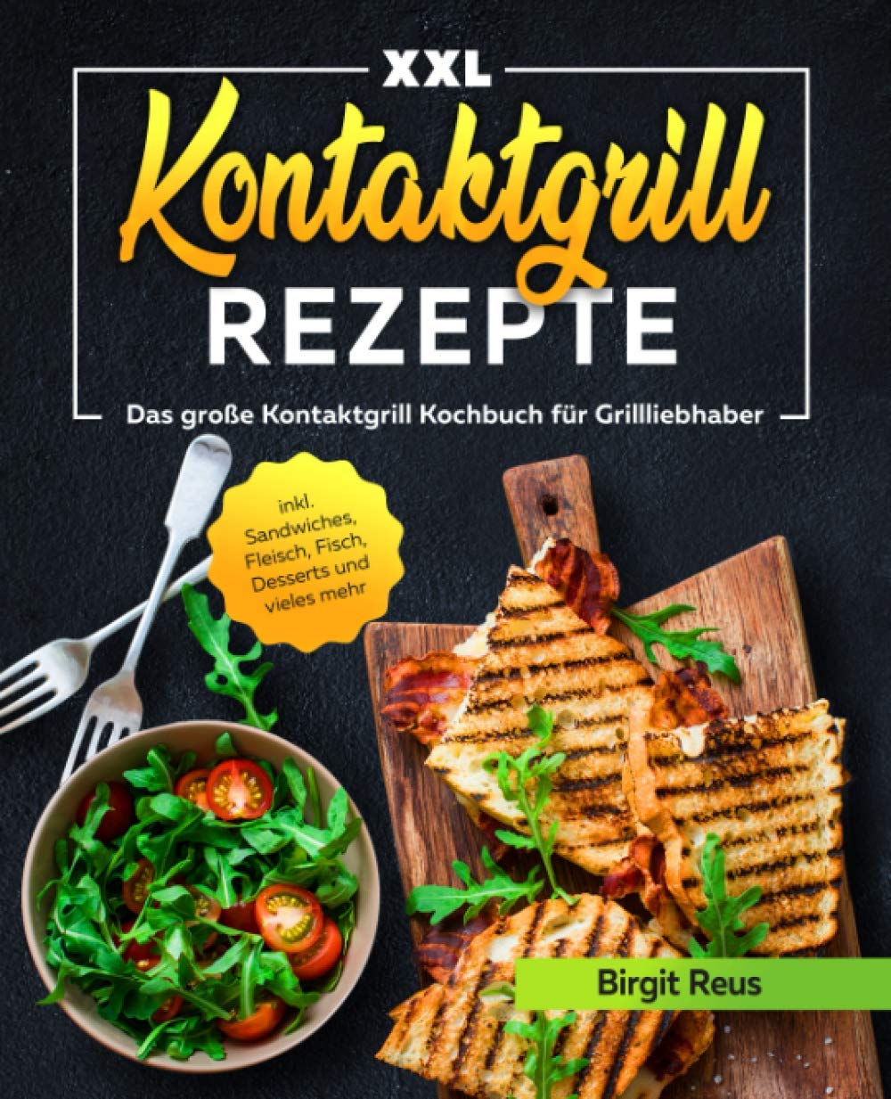 Kontaktgrill Rezepte XXL: Das große Kontaktgrill Kochbuch für Grillliebhaber inkl. Sandwiches, Fleisch, Fisch, Desserts und vieles mehr Contemporary literature Books