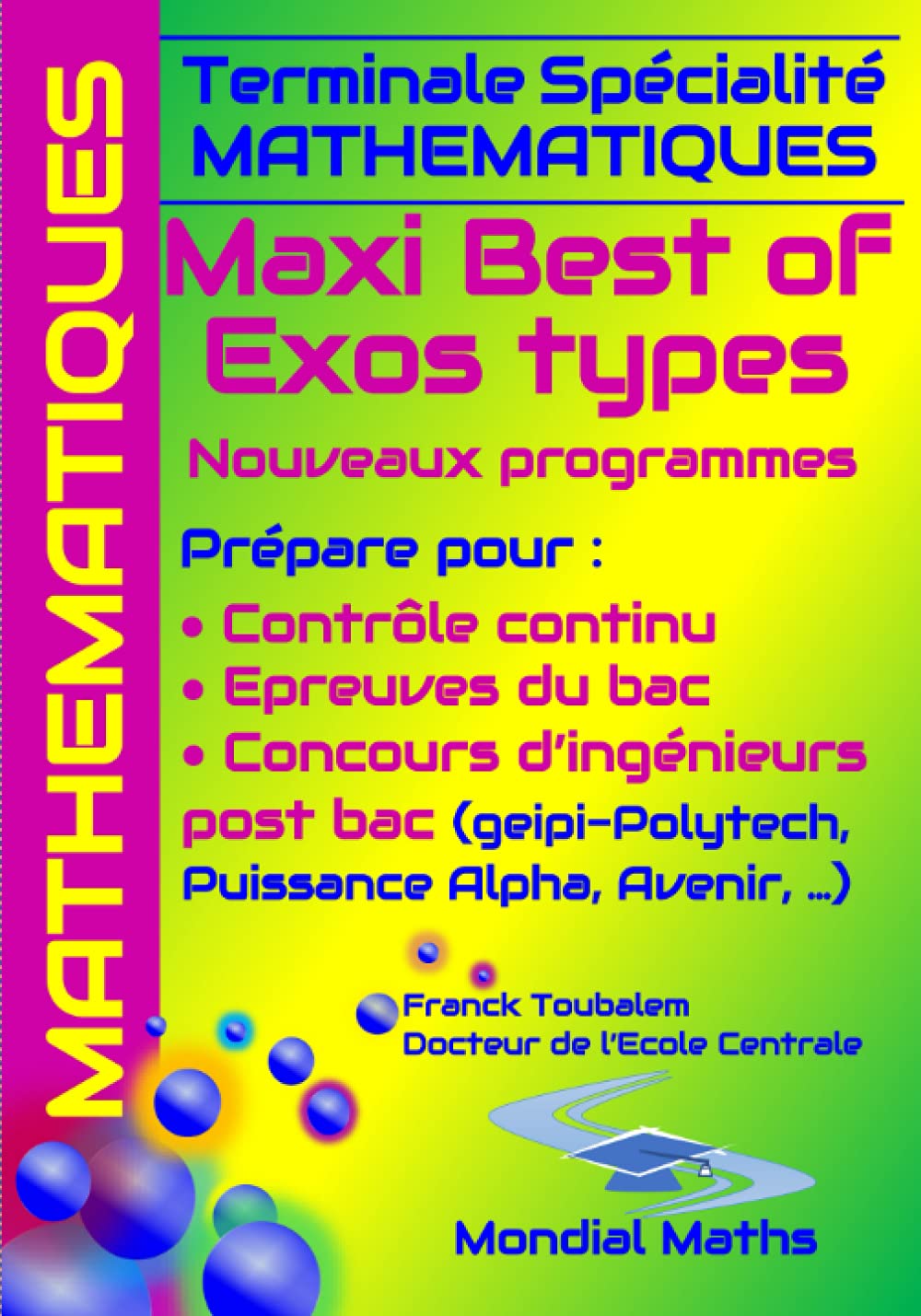 Terminale Spécialité Mathématiques MAXI BEST OF EXOS TYPES. Nouveaux programmes.: Prépare pour : Contrôle continu (Bac) Concours d'ingénieurs Post-Bac ... Puissance Alpha, Advance, Avenir...) Education & Training