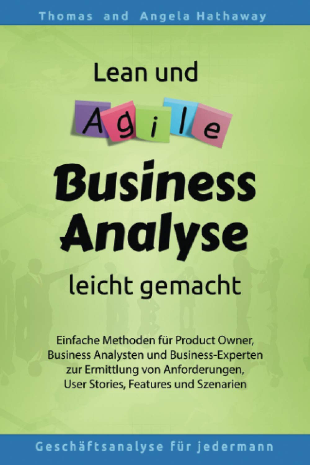 Lean und Agile Business Analyse leicht gemacht: Für Product Owners, Fachexperten, Business Teams, Business Analysten und alle, die Anforderungen für IT erheben und analysieren müssen Business, Finance & Career