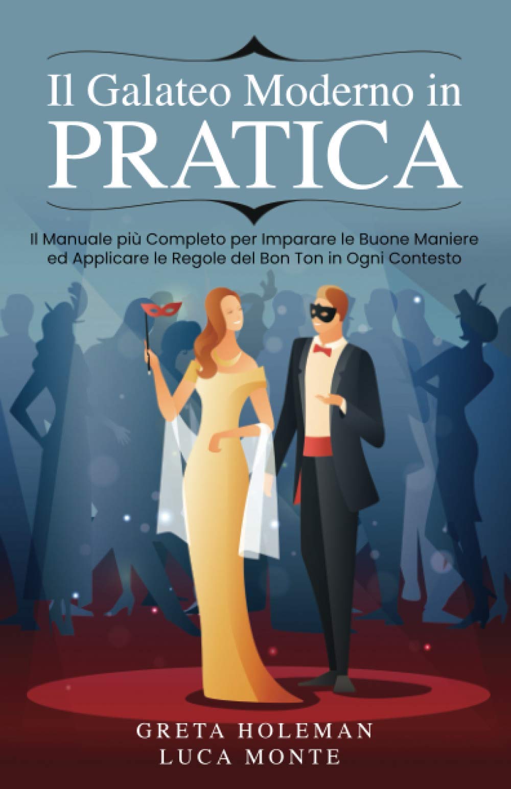 Il Galateo Moderno in Pratica: Il Manuale più Completo per Imparare le Buone Maniere ed Applicare le Regole del Bon Ton in Ogni Contesto. Learning & Reference
