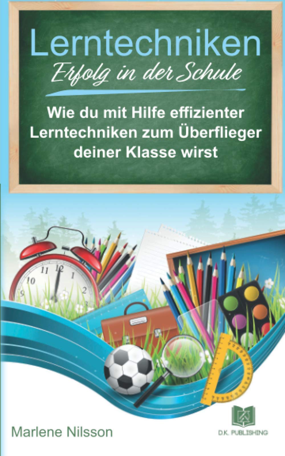 Lerntechniken Erfolg in der Schule: Wie du mit Hilfe effizienter Lerntechniken zum Überflieger deiner Klasse wirst und mit intelligentem Zeitmanagement mehr Freizeit gewinnst. Books