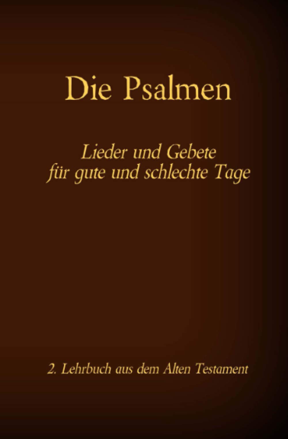 Die Psalmen - Lieder und Gebete für gute und schlechte Tage: Das 2. Lehrbuch aus dem Alten Testament der Bibel Religion & Esotericism