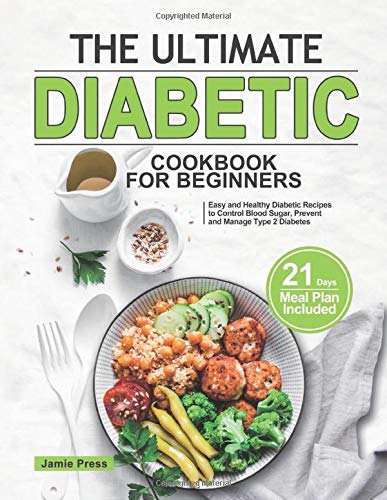 The Ultimate Diabetic Cookbook for Beginners: Easy and Healthy Low-carb Recipes Book to Control Your Blood Sugar, Prevent and Manage Type 2 Diabetes (21 Days Meal Plan Included) Health, Nutrition & Fitness