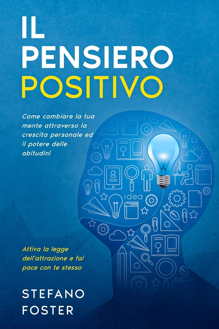 Il Pensiero Positivo: Come cambiare la tua mente attraverso la crescita personale ed il potere delle abitudini, attiva la legge dell'attrazione e fai pace con te stesso. book