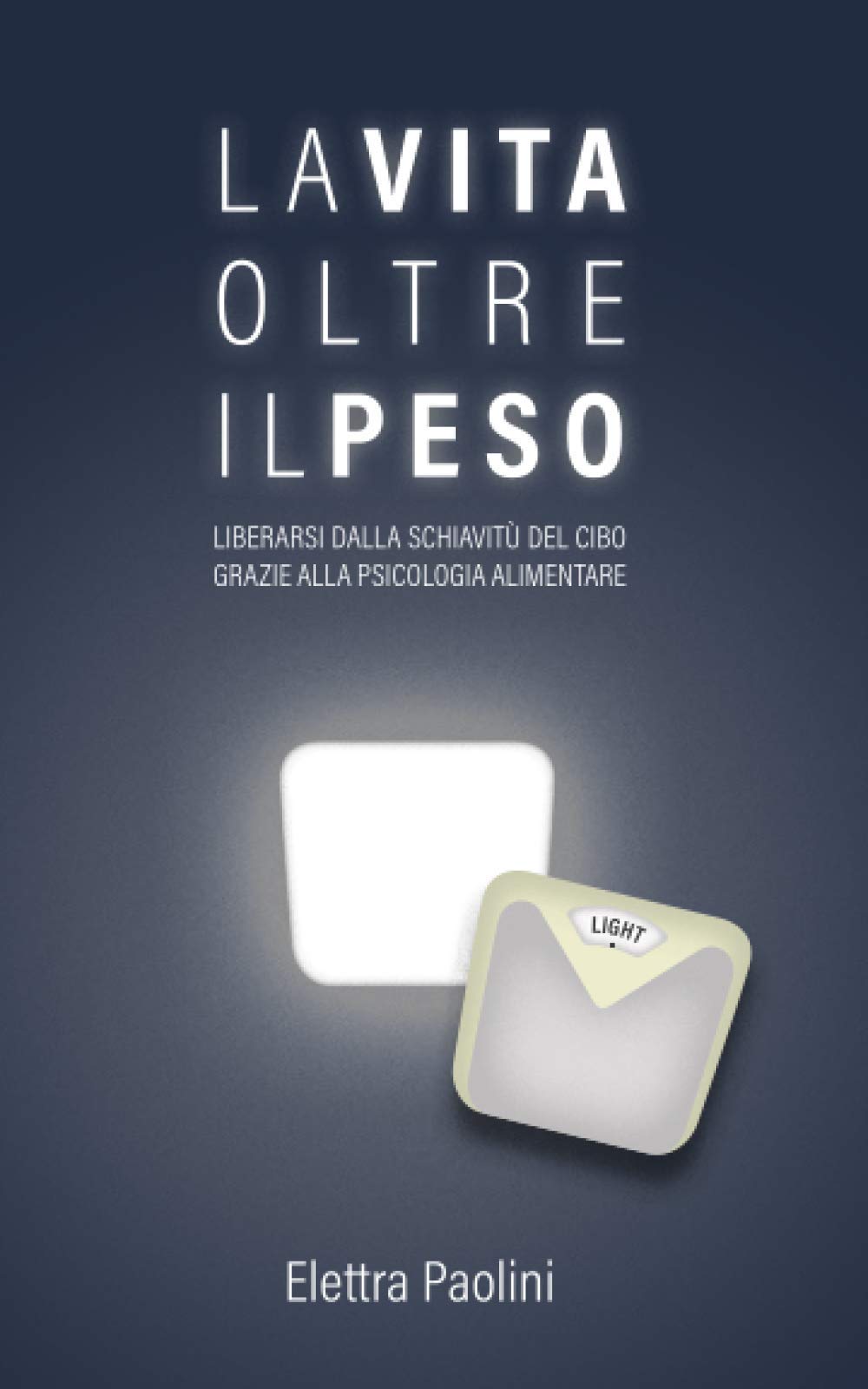 La vita oltre il peso: Liberarsi dalla schiavitù del cibo grazie alla Psicologia Alimentare book