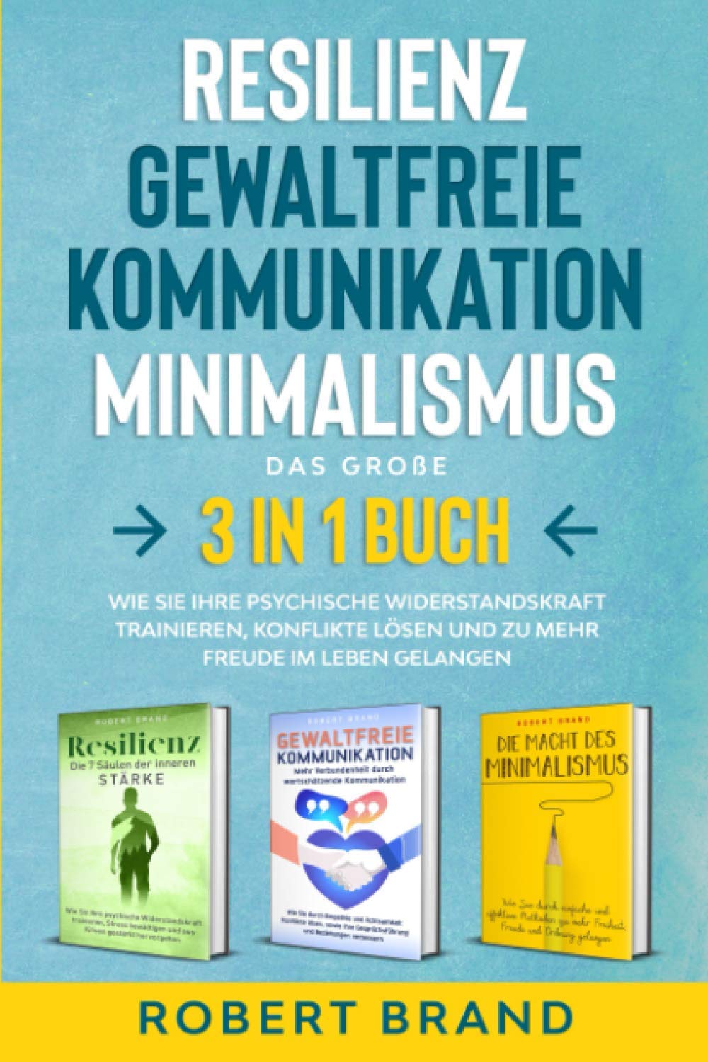 Resilienz- Gewaltfreie Kommunikation- Minimalismus- Das große 3 in 1 Buch: Wie Sie Ihre psychische Widerstandskraft trainieren, Konflikte lösen und zu mehr Freude im Leben gelangen Contemporary literature Books