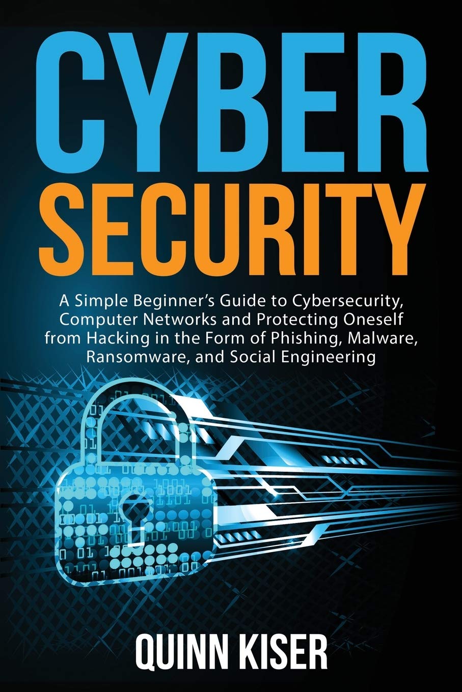 Cybersecurity: A Simple Beginner’s Guide to Cybersecurity, Computer Networks and Protecting Oneself from Hacking in the Form of Phishing, Malware, Ransomware, and Social Engineering Computer Science
