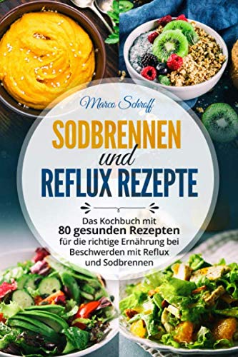 Sodbrennen und Reflux Kochbuch: Das Kochbuch mit 80 gesunden Rezepten für die richtige Ernährung bei Beschwerden mit Reflux und Sodbrennen Health, Nutrition & Fitness