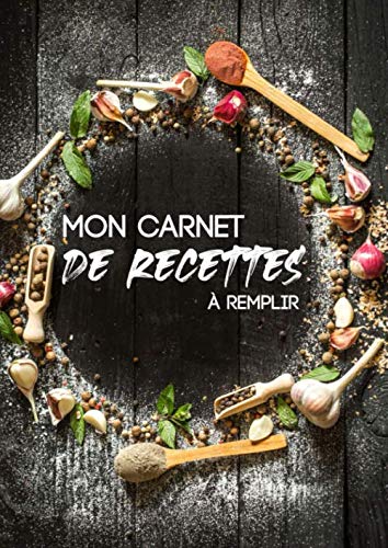 Mon carnet de recette à remplir: 100 recettes de cuisine à compléter - Livre de recettes à remplir + BONUS 50 astuces culinaires - Grand format (A4) book