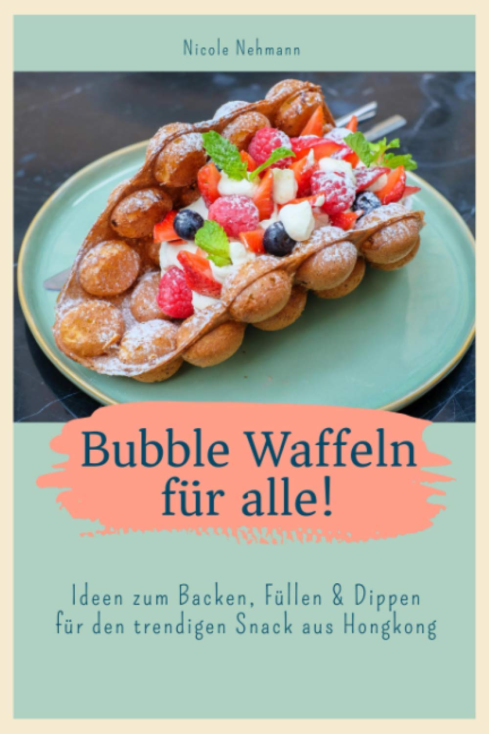 Bubble Waffeln für alle!: Ideen zum Backen, Füllen & Dippen für den trendigen Snack aus Hongkong Cooking & Enjoying
