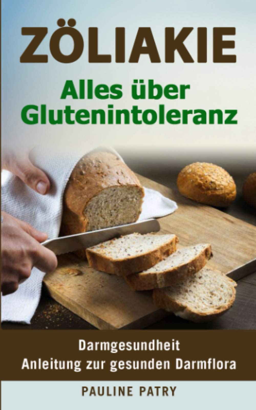 Zöliakie - Alles über Glutenintoleranz: Darmgesundheit – Anleitung zur Gesunden Darmflora (Gesunde Ernährung - so setzen Sie sie um : Trends und Diäten) Medicine