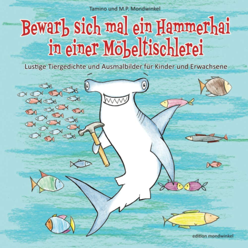 Bewarb sich mal ein Hammerhai in einer Möbeltischlerei: Lustige Tiergedichte und Ausmalbilder für Kinder und Erwachsene Non-fiction