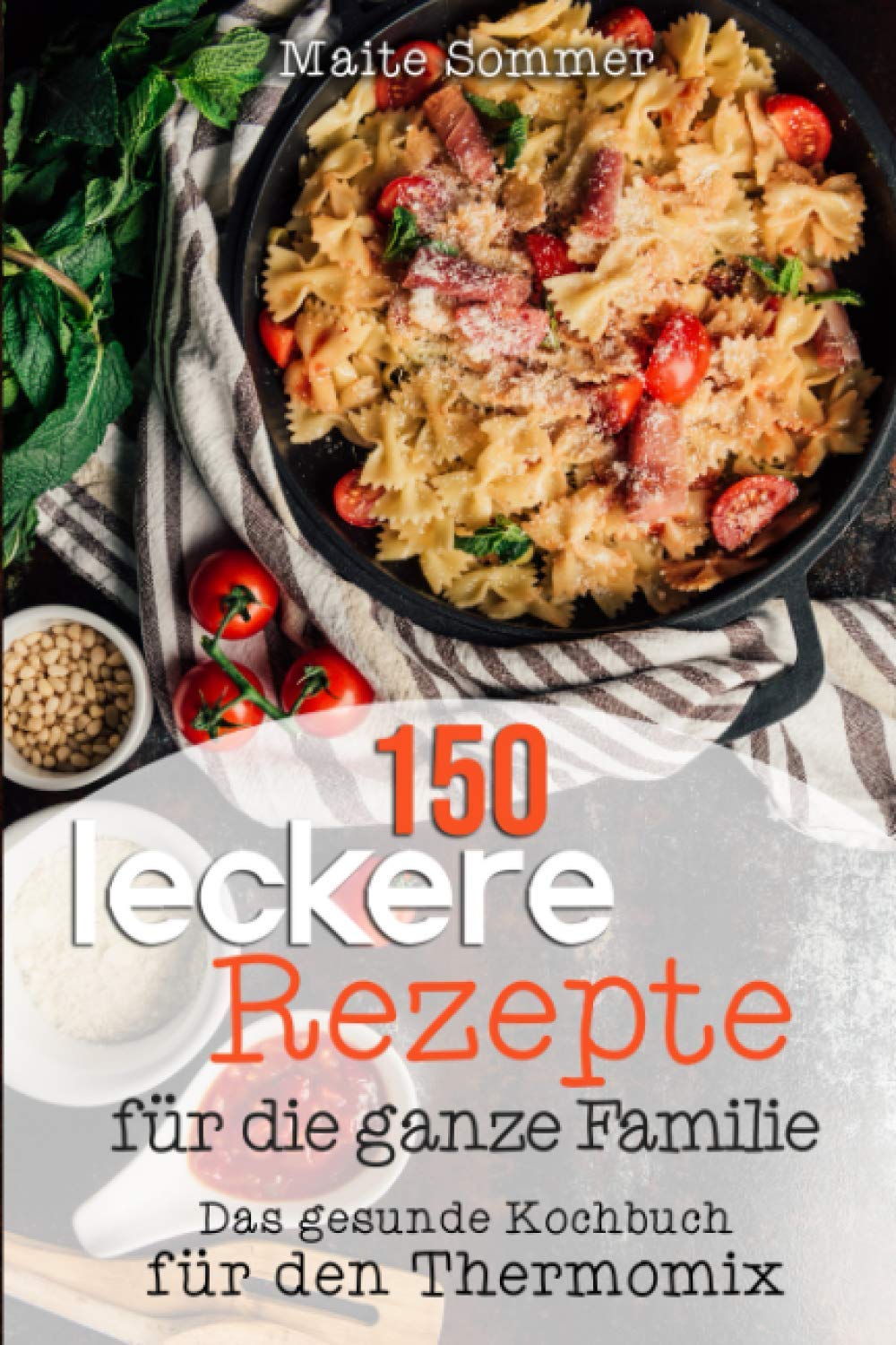 150 leckere Rezepte für die ganze Familie: Das gesunde Kochbuch für den Thermomix Health, Nutrition & Fitness