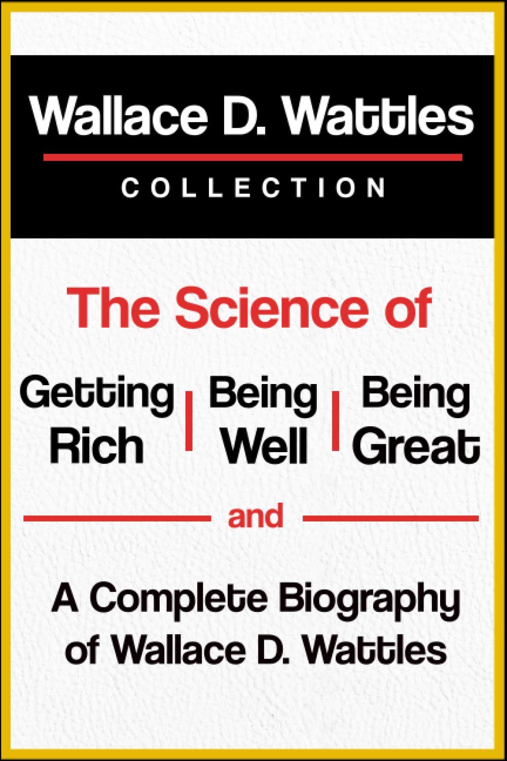 Wallace D. Wattles Collection: The Science of Getting Rich, The Science of Being Well, The Science of Being Great, and A Complete Biography of Wallace D. Wattles Lifestyle