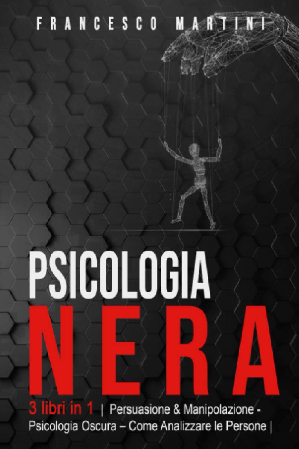 Psicologia Nera: 3 libri in 1 |Persuasione & Manipolazione - Psicologia Oscura - Analizzare le Persone| Le Tecniche segrete della Psicologia. Come persuadere, influenzare ed analizzare le persone Psychology