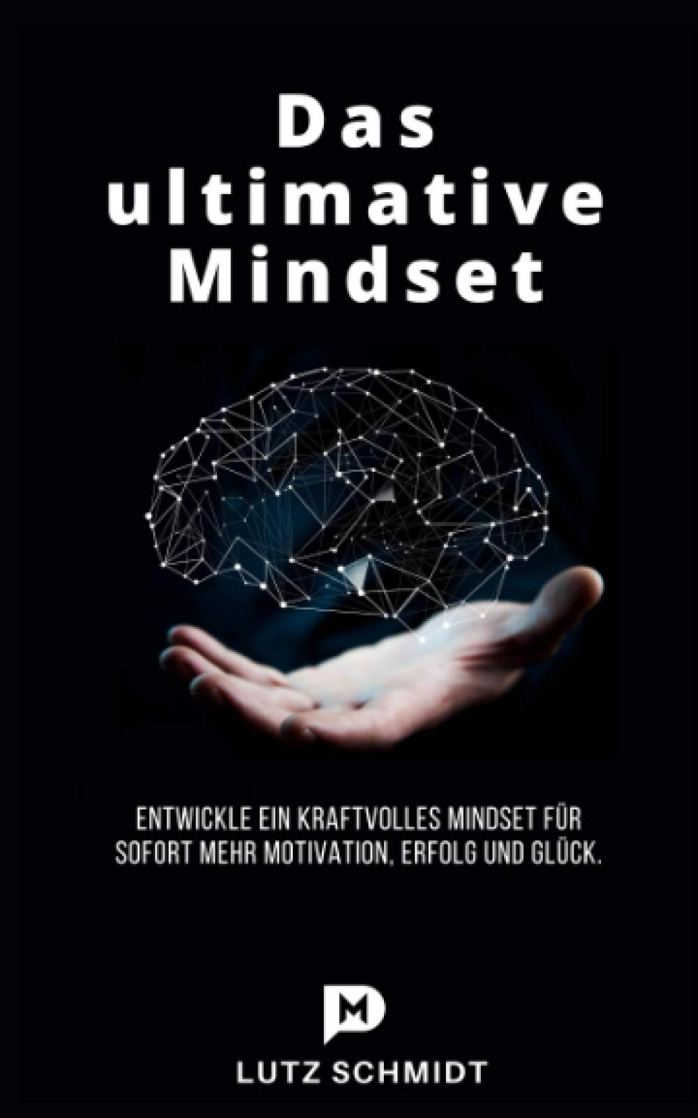 Das ultimative Mindset: Entwickle ein kraftvolles Mindset für sofort mehr Motivation, Erfolg und Glück Psychology