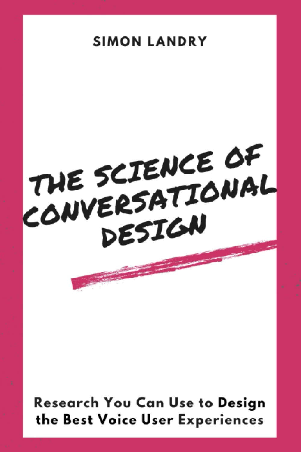 The Science of Conversational Design: Research You Can Use to Design the Best Voice User Experiences Computer Science