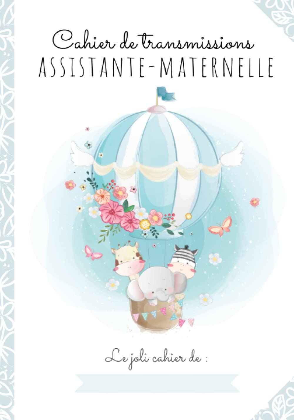 CAHIER DE TRANSMISSIONS ULTRA-COMPLET POUR ASSISTANTE-MATERNELLE AGRÉÉE: 150 Fiches de liaison, recueil des habitudes de vie de l'enfant accueilli, autorisations à compléter, relevés d'heures Parents & Children