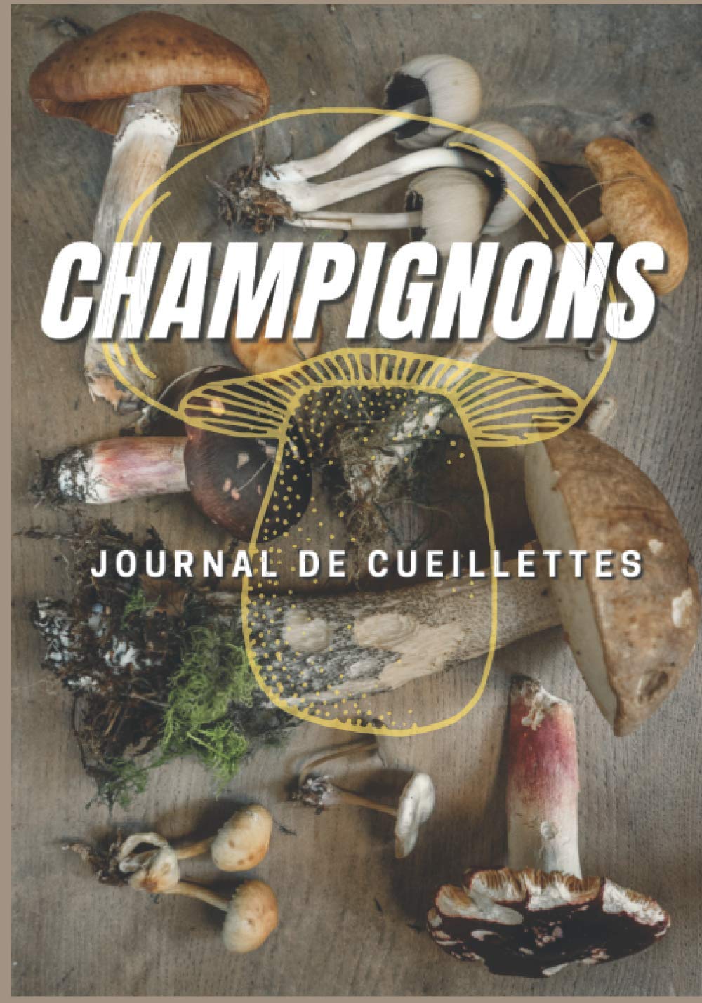 Champignons: Journal de Cueillettes pour les Passionnés de Champignons. Carnet à Remplir plus de 100 Sorties. Garder un Souvenir de vos Récoltes. Format Pratique. Couverture Champignons sur Table. book