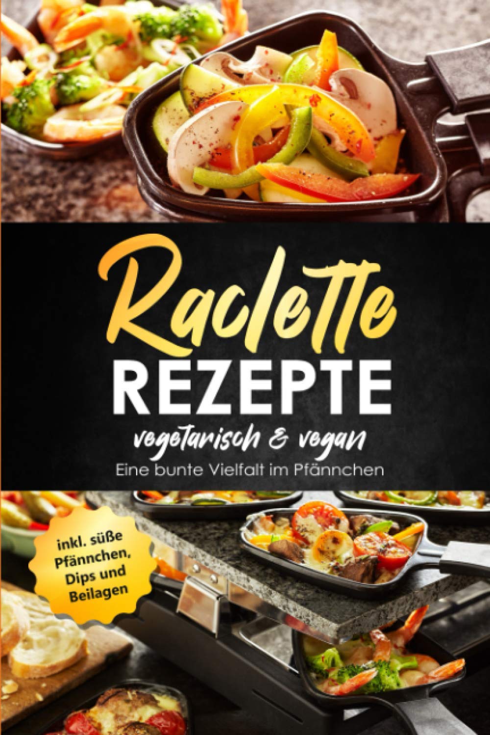 Raclette Rezepte vegetarisch & vegan - Eine bunte Vielfalt im Pfännchen, inkl. süße Pfännchen, Dips und Beilagen Architecture