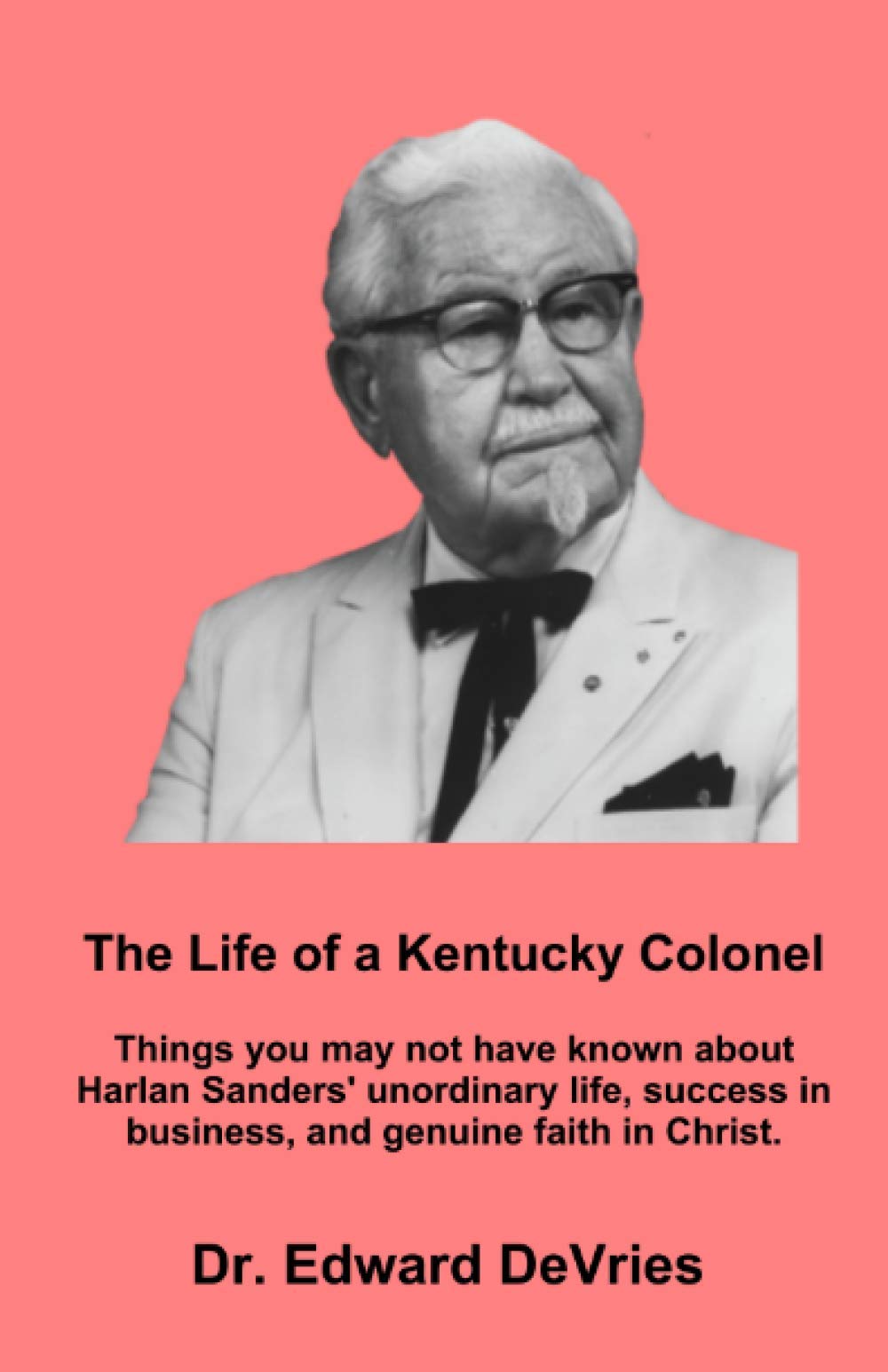 THE LIFE OF A KENTUCKY COLONEL - Things you may not have known about Harlan Sanders' unordinary life, success in business, and genuine faith in Christ. (SOUTHERN HISTORY SERIES) Politics & Society Books