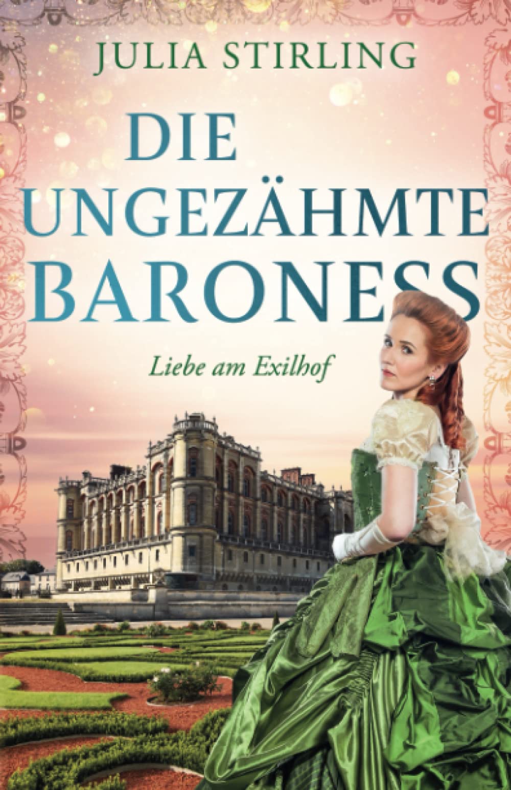 Die ungezähmte Baroness: ein historischer Liebesroman - Liebe am Exilhof Buch 2 Historical Fiction