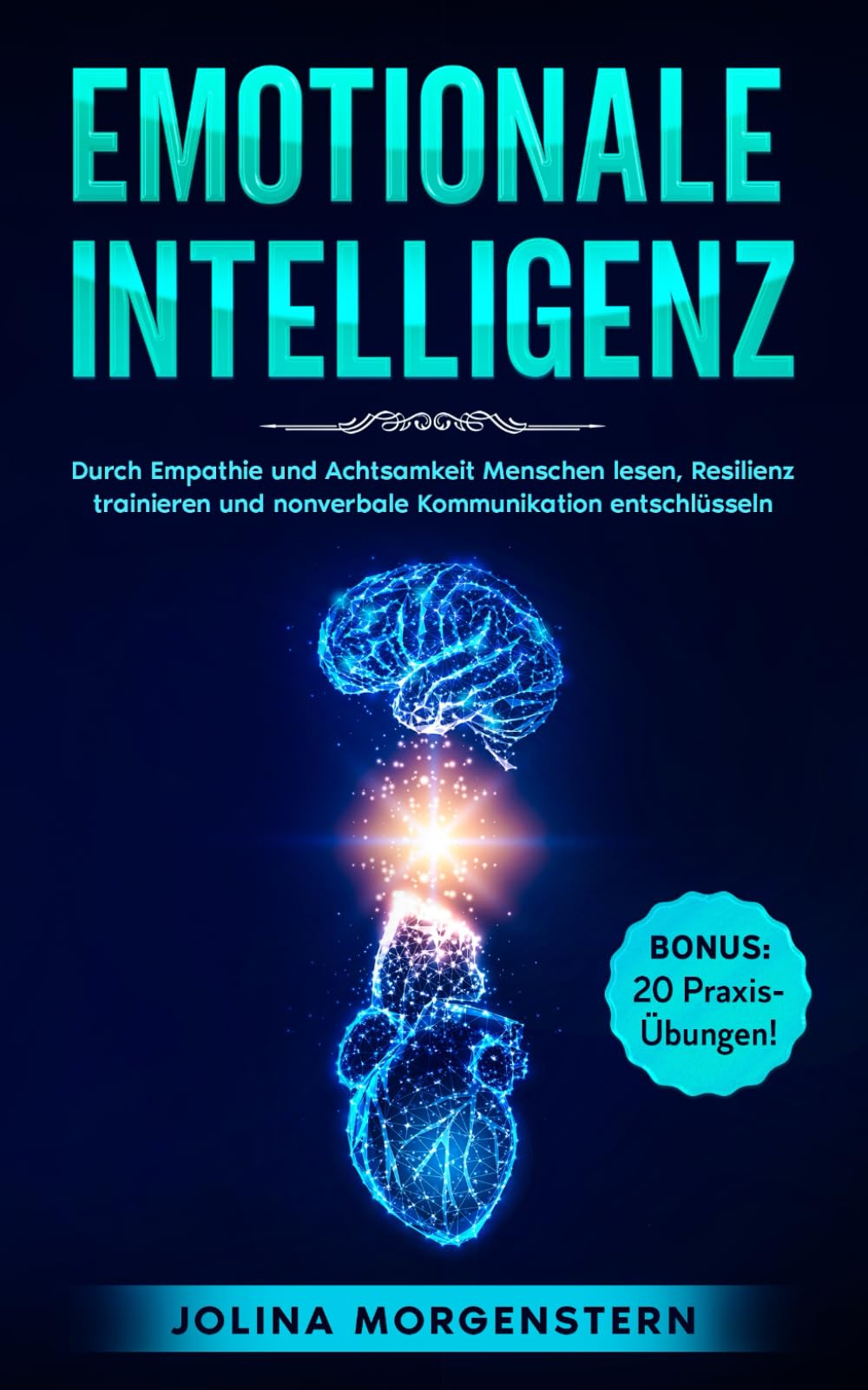EMOTIONALE INTELLIGENZ: Durch Empathie und Achtsamkeit Menschen lesen, Resilienz trainieren und nonverbale Kommunikation entschlüsseln. BONUS: 20 Übungen & Tipps, um Gefühle und Emotionen zu verstehen Social Sciences