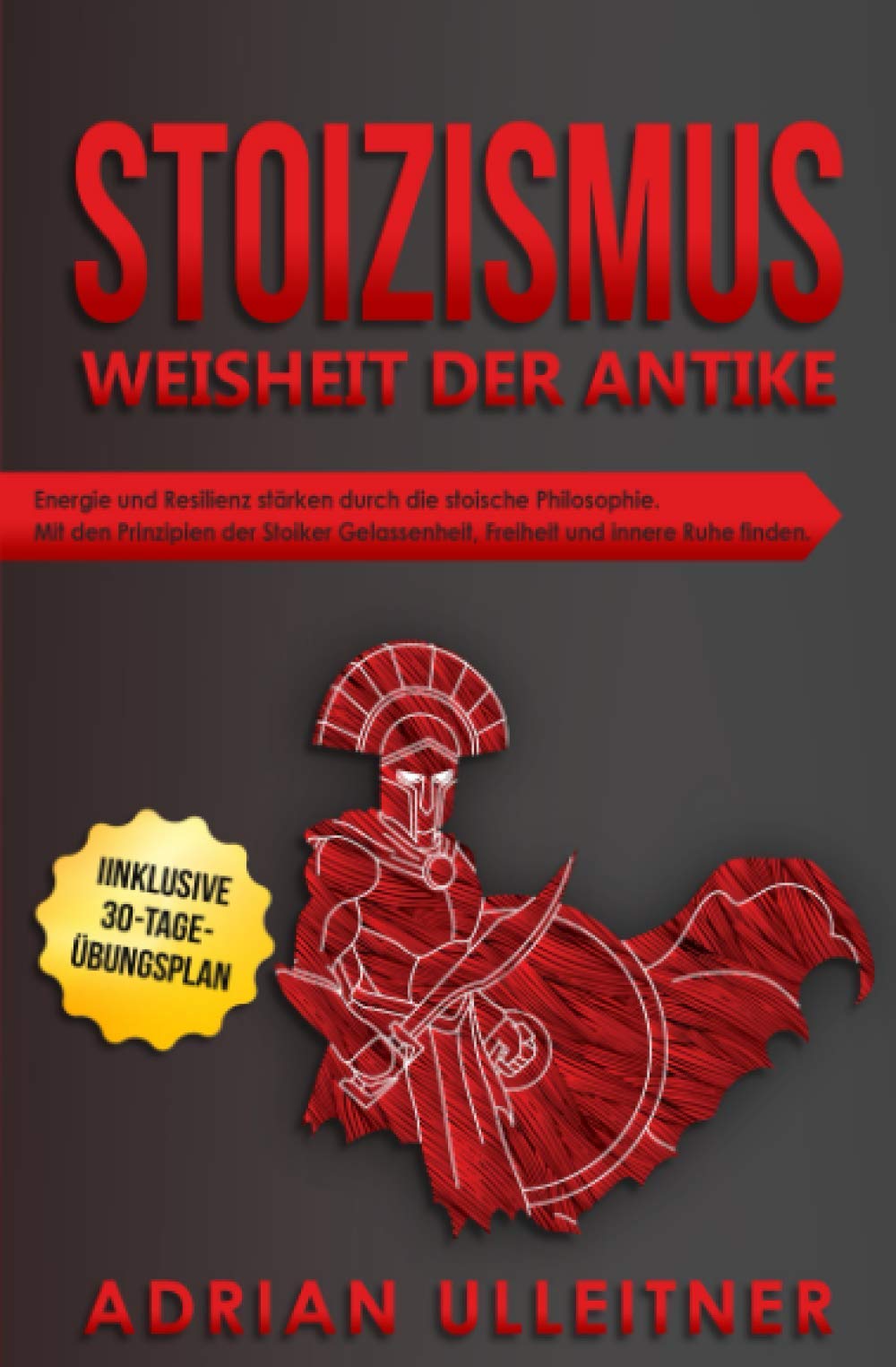 Stoizismus – Weisheit der Antike: Energie und Resilienz stärken durch die stoische Philosophie. Mit den Prinzipien der Stoiker Gelassenheit, Freiheit ... Ruhe finden. Inklusive 30-Tage-Übungsplan Philosophy