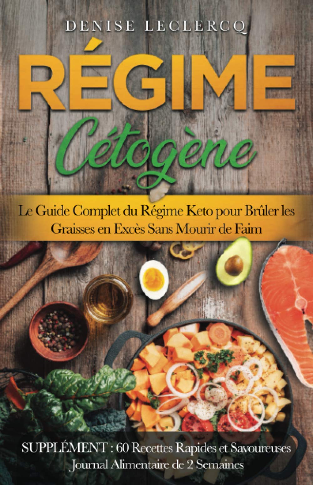 RÉGIME CÉTOGÈNE:Le Guide Complet du Régime Keto pour Brûler les Graisses en Excès Sans Mourir de Faim. SUPPLÉMENT: 60 Recettes Rapides et Savoureuses Journal Alimentaire de 2 Semaines Health, Nutrition & Fitness