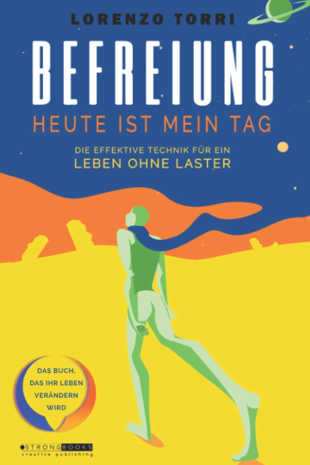 BEFREIUNG - Heute Ist Mein Tag: Die Effektive Technik Zur Befreiung Aus Schlechten Gewohnheiten, Alkoholsucht, Drogensucht, Nikotinsucht, Arbeitssucht Und Esssucht book