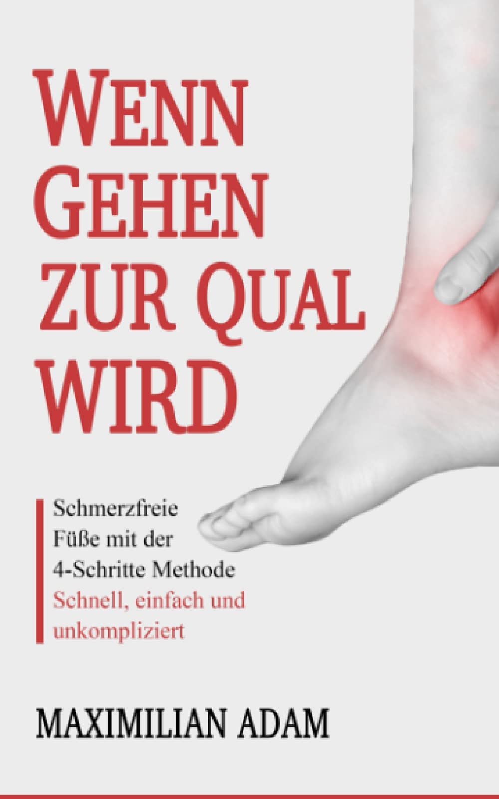 Wenn Gehen zur Qual wird: Schmerzfreie Füße mit der 4-Schritte Methode - Schnell, einfach und unkompliziert book