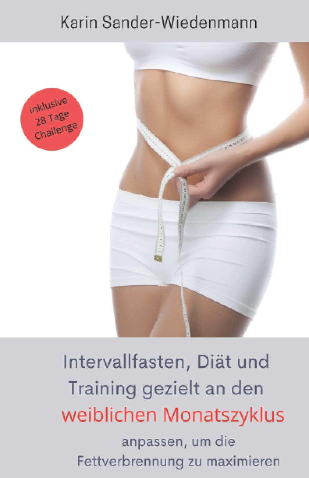 Intervallfasten, Diät und Training gezielt an den weiblichen Monatszyklus anpassen, um die Fettverbrennung zu maximieren: inklusive 28 Tage Challenge Health, Nutrition & Fitness