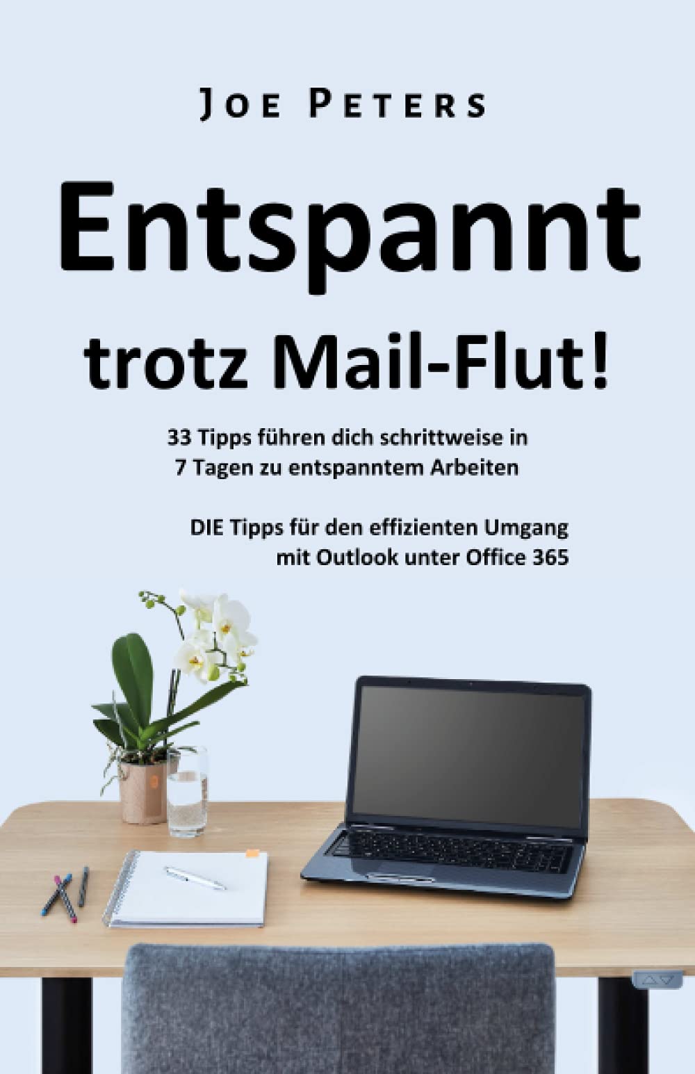 Entspannt trotz Mail-Flut!: 33 Tipps führen dich schrittweise in 7 Tagen zu entspanntem Arbeiten: DIE Tipps für den effizienten Umgang mit Outlook unter Office 365 Business, Finance & Career