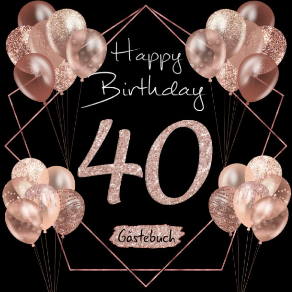 40 Happy Birthday: Gästebuch zum 40. Geburtstag I Schwarz und Rose Gold I Glitzer I 80 Seiten für 40 geschriebene Glückwünsche, Widmungen und Fotos I ... Geschenkidee I Geburtstagszubehör für Partys Non-fiction
